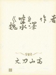 《嘘》 作者:魏承泽