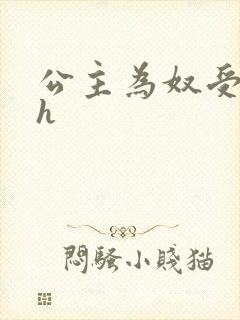 公主为奴受辱记h