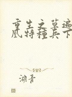 重生之草遍火凤凰特种兵下载