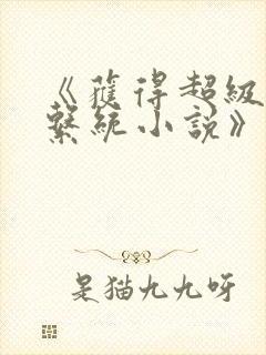 《获得超级胬肉系统小说》