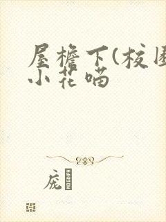 屋檐下(校园)小花喵