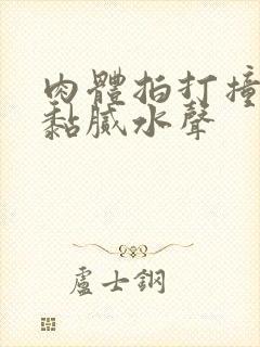 肉体拍打撞击出黏腻水声