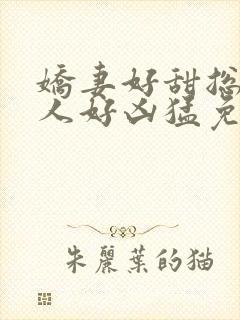 娇妻好甜总裁大人好凶猛免费小说