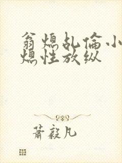 翁熄乩伦小说翁熄性放纵