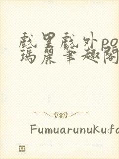 戏里戏外po苏玛丽笔趣阁