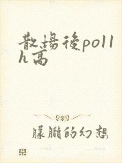 散场后po11h高