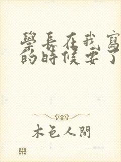 学长在我写作业的时候要了我