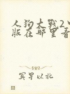 人狗大战2中文版在哪里看