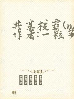 共享校霸(n)作者:一粒笋