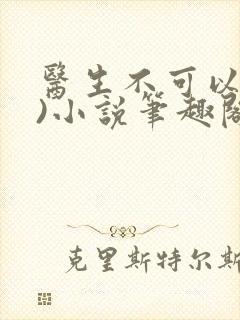 医生不可以(限)小说笔趣阁