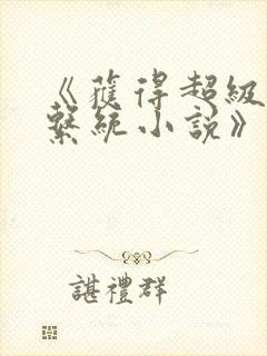 《获得超级胬肉系统小说》