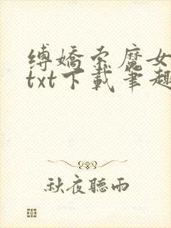 缚娇索魔女绳劫txt下载笔趣阁