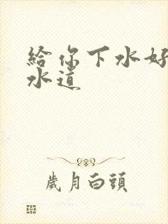 给你下水好多下水道