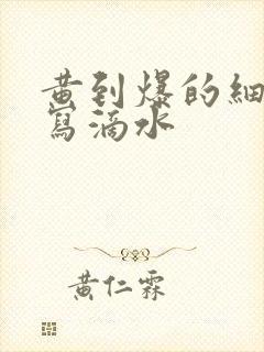 黄到爆的细节描写滴水