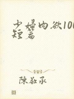 少妇肉欲100短篇