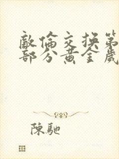 敌伦交换第10部分黄金岁月