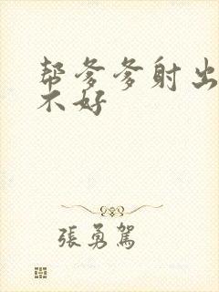 帮爹爹射出来好不好