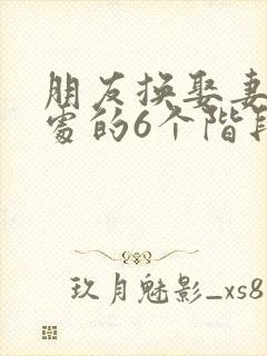 朋友换娶妻后相处的6个阶段