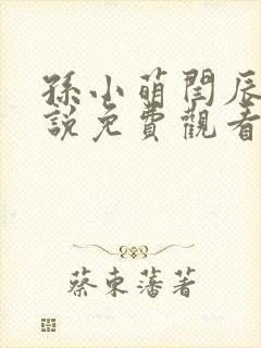 孙小萌闫辰的小说免费观看