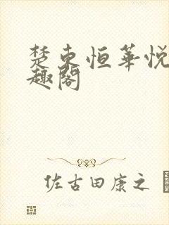 楚东恒华悦然笔趣阁