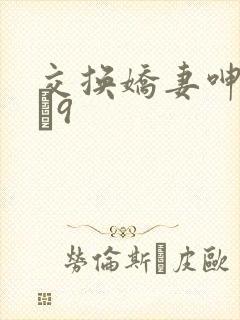 交换娇妻呻吟1–9