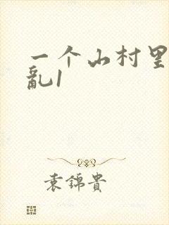 一个山村里的全乱1