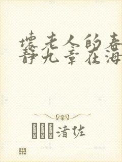 坏老人的春天敏静九章在海里敏静