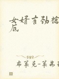 女婿有劲枪枪到底