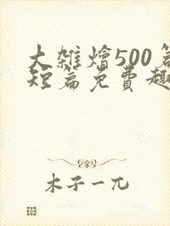 大杂烩500篇短篇免费趣笔阁在