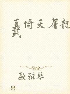 真倚天屠龙记下载