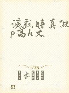 演戏时真做了np高h文