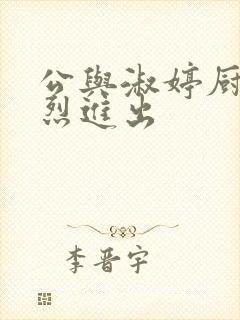 公与淑婷厨房猛烈进出