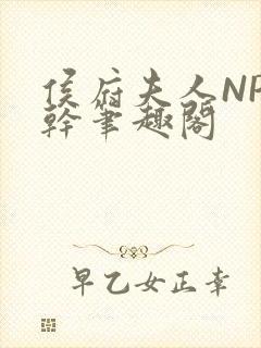 侯府夫人NP高干笔趣阁