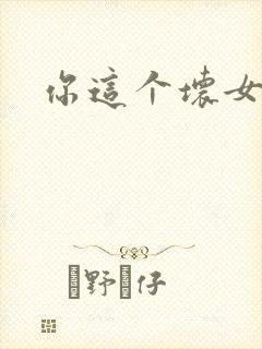 你这个坏女人
