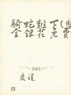 骑蛇难下(双)金银花免费阅读