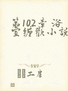 第102章 浴室缠欢小说