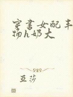 穿书女配丰满尤物h奶大