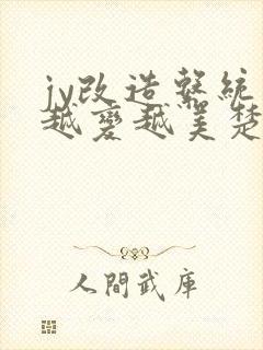 jy改造系统人越变越美楚倦安