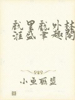 戏里戏外林栀季淮盛笔趣阁