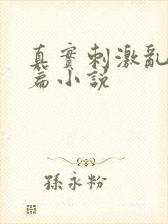 真实刺激乱13篇小说