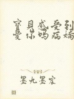 宝贝感受到它在爱你吗病娇小说