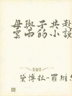 母与子共赴巫山云雨的小说阅读