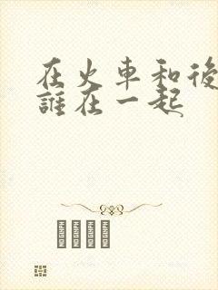 在火车和后妈妈谁在一起