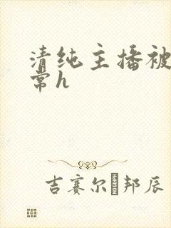 清纯主播被脔日常h