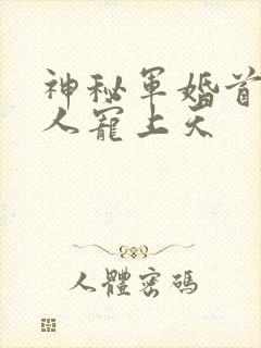 神秘军婚首长大人宠上天