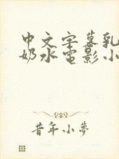 中文字幕乳授乳奶水电影小说