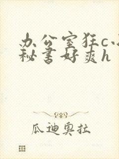 办公室狂c小雪秘书好爽h