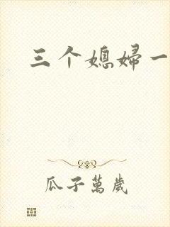 三个媳妇一锅烩
