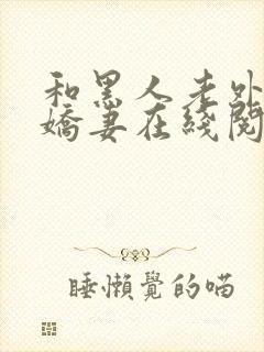 和黑人老外交换娇妻在线阅读