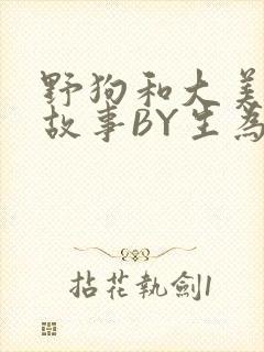 野狗和大美人的故事BY生为红蓝